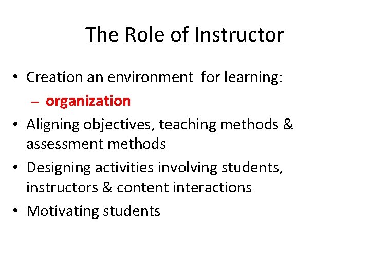 The Role of Instructor • Creation an environment for learning: – organization • Aligning