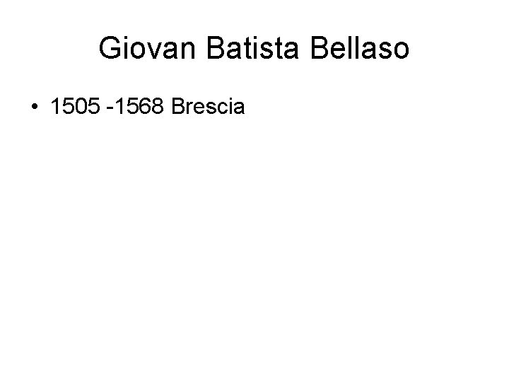 Giovan Batista Bellaso • 1505 -1568 Brescia 