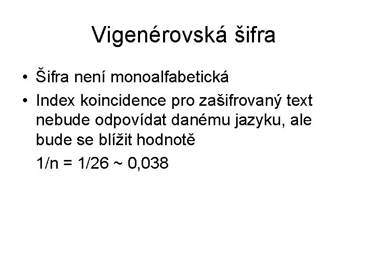 Vigenérovská šifra • Šifra není monoalfabetická • Index koincidence pro zašifrovaný text nebude odpovídat