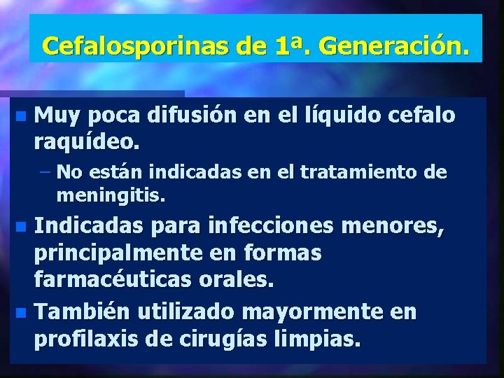 Cefalosporinas de 1ª. Generación. n Muy poca difusión en el líquido cefalo raquídeo. –