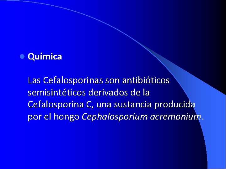 l Química Las Cefalosporinas son antibióticos semisintéticos derivados de la Cefalosporina C, una sustancia