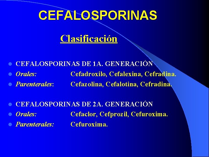 CEFALOSPORINAS Clasificación CEFALOSPORINAS DE 1 A. GENERACIÓN l Orales: Cefadroxilo, Cefalexina, Cefradina. l Parenterales: