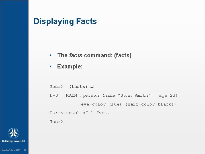 Displaying Facts • The facts command: (facts) • Example: Jess> (facts) f-0 (MAIN: :