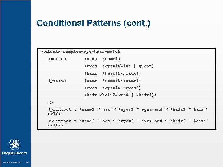 Conditional Patterns (cont. ) (defrule complex-eye-hair-match (person (name ? name 1) (eyes ? eyes