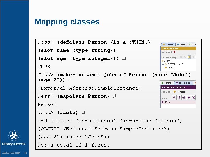 Mapping classes Jess> (defclass Person (is-a : THING) (slot name (type string)) (slot age