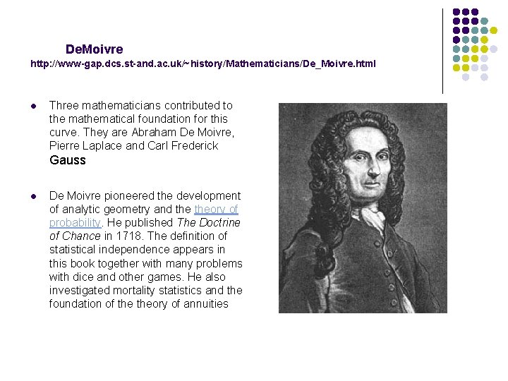 De. Moivre http: //www-gap. dcs. st-and. ac. uk/~history/Mathematicians/De_Moivre. html l Three mathematicians contributed to
