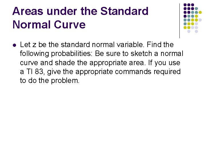 Areas under the Standard Normal Curve l Let z be the standard normal variable.