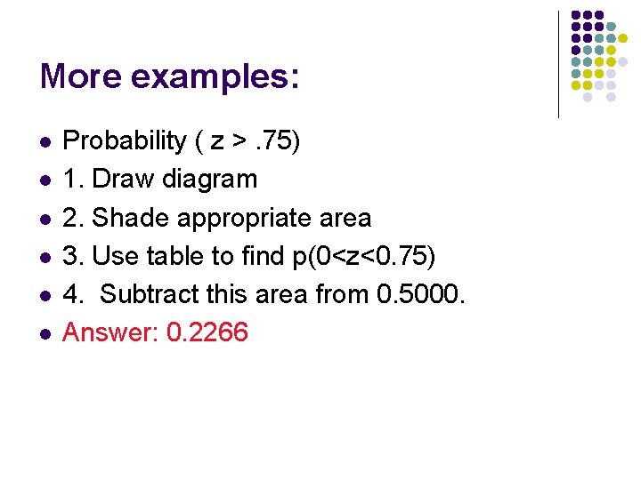 More examples: l l l Probability ( z >. 75) 1. Draw diagram 2.