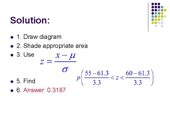 Solution: l l l 1. Draw diagram 2. Shade appropriate area 3. Use 5.