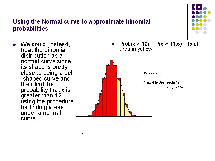 Using the Normal curve to approximate binomial probabilities l We could, instead, treat the