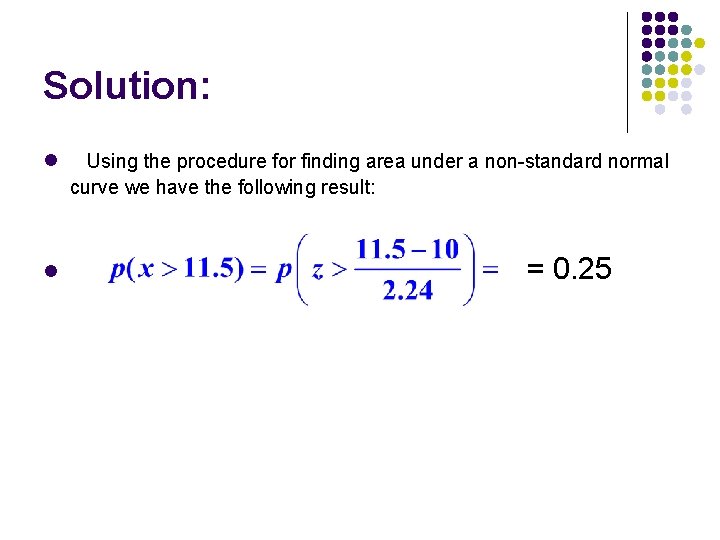 Solution: l Using the procedure for finding area under a non-standard normal curve we