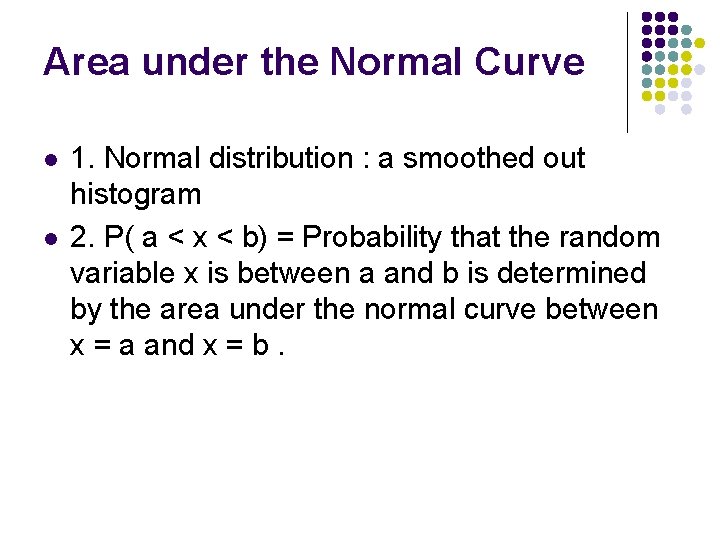 Area under the Normal Curve l l 1. Normal distribution : a smoothed out