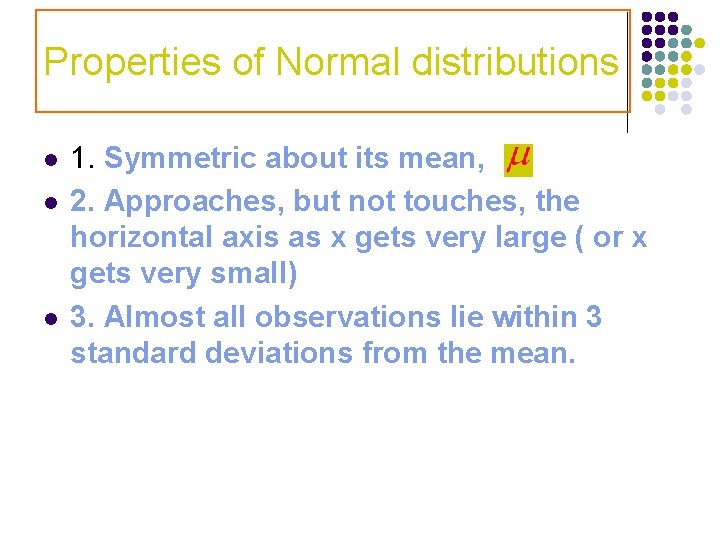 Properties of Normal distributions l l l 1. Symmetric about its mean, 2. Approaches,