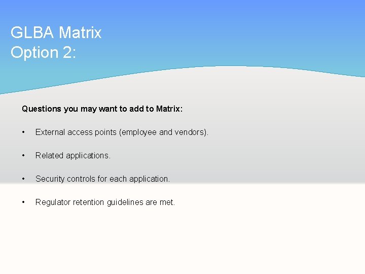 GLBA Matrix Option 2: Questions you may want to add to Matrix: • External