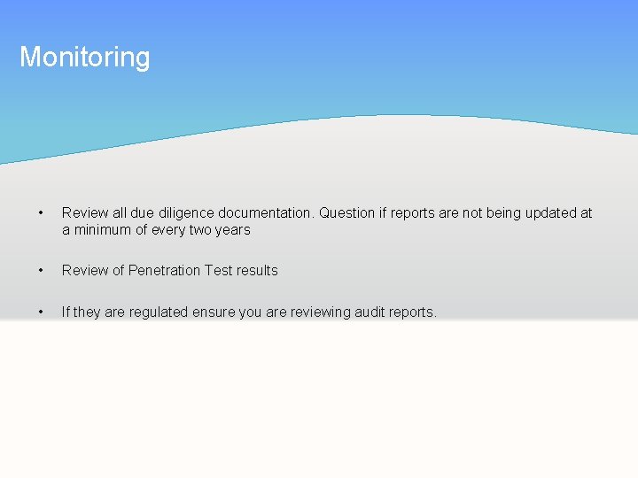 Monitoring • Review all due diligence documentation. Question if reports are not being updated