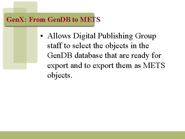 Gen. X: From Gen. DB to METS • Allows Digital Publishing Group staff to