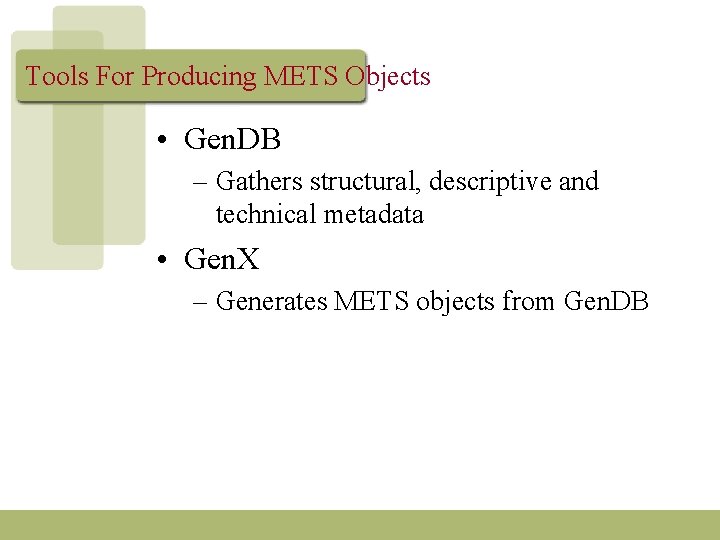 Tools For Producing METS Objects • Gen. DB – Gathers structural, descriptive and technical