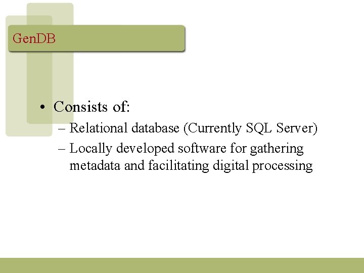 Gen. DB • Consists of: – Relational database (Currently SQL Server) – Locally developed