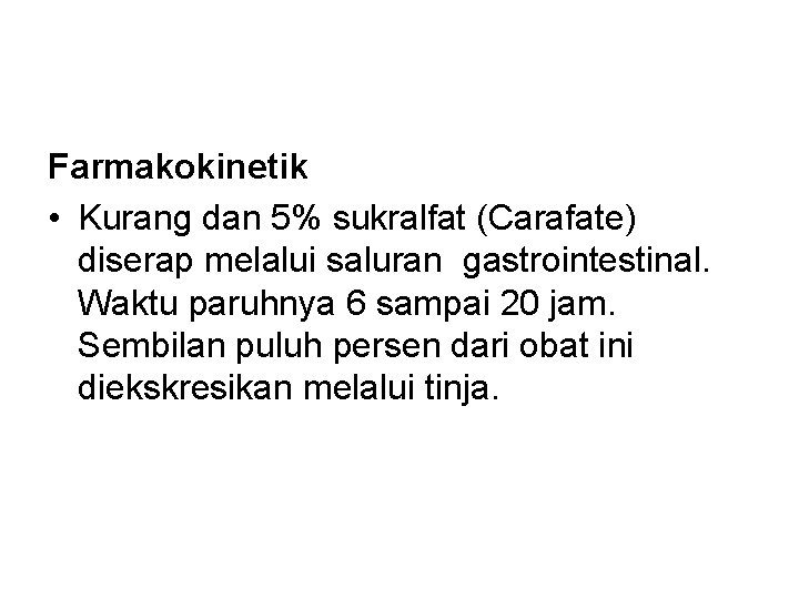 Farmakokinetik • Kurang dan 5% sukralfat (Carafate) diserap melalui saluran gastrointestinal. Waktu paruhnya 6