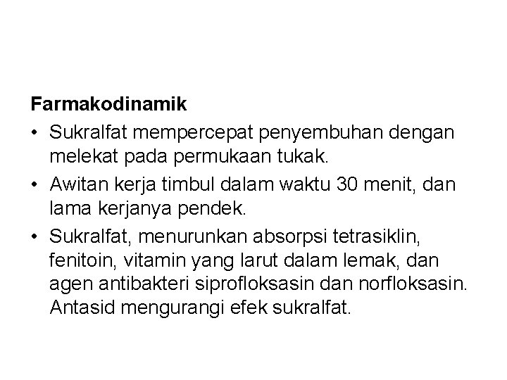 Farmakodinamik • Sukralfat mempercepat penyembuhan dengan melekat pada permukaan tukak. • Awitan kerja timbul