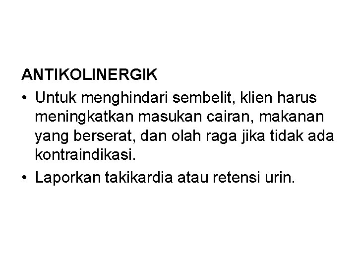 ANTIKOLINERGIK • Untuk menghindari sembelit, klien harus meningkatkan masukan cairan, makanan yang berserat, dan