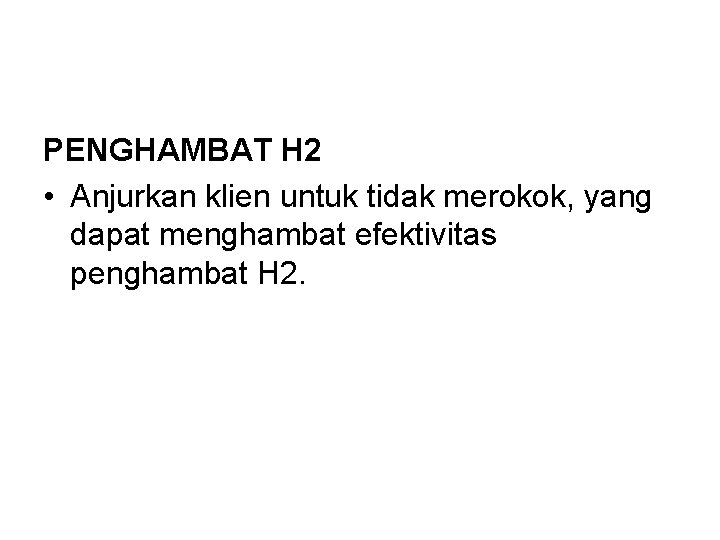 PENGHAMBAT H 2 • Anjurkan klien untuk tidak merokok, yang dapat menghambat efektivitas penghambat