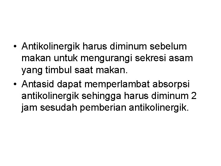 • Antikolinergik harus diminum sebelum makan untuk mengurangi sekresi asam yang timbul saat