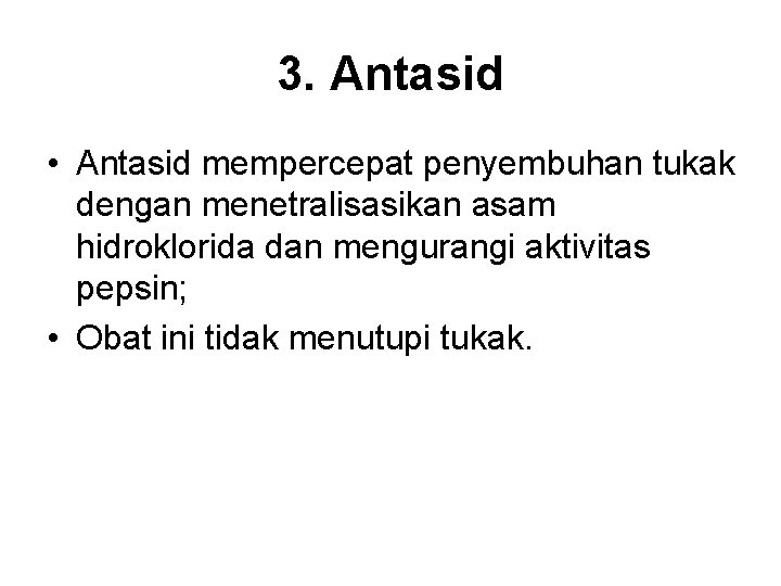 3. Antasid • Antasid mempercepat penyembuhan tukak dengan menetralisasikan asam hidroklorida dan mengurangi aktivitas