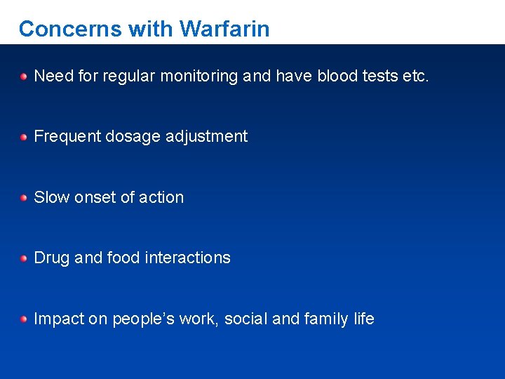 Concerns with Warfarin Need for regular monitoring and have blood tests etc. Frequent dosage