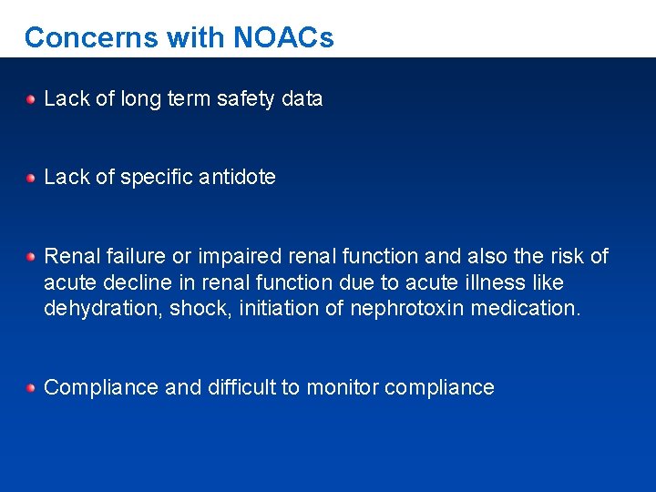 Concerns with NOACs Lack of long term safety data Lack of specific antidote Renal