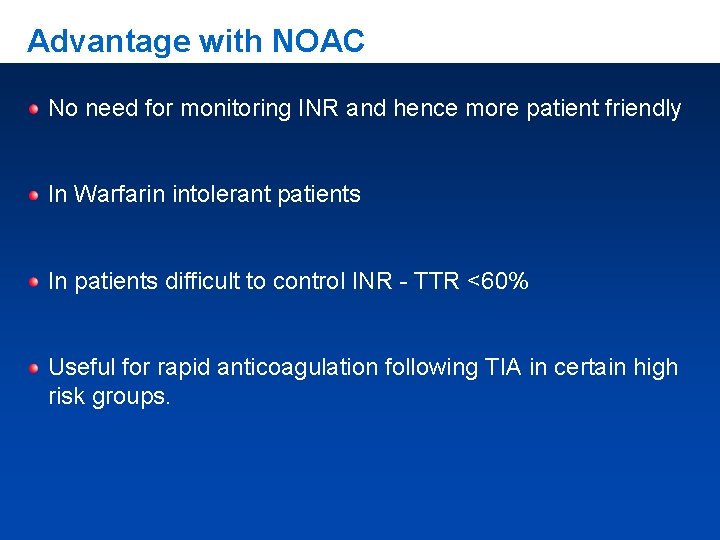 Advantage with NOAC No need for monitoring INR and hence more patient friendly In