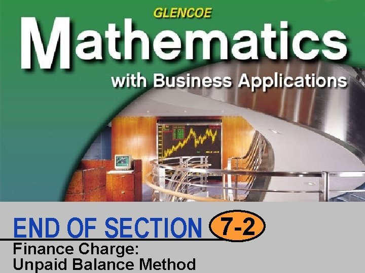 END OF SECTION 7 -2 Finance Charge: Unpaid Balance Method 