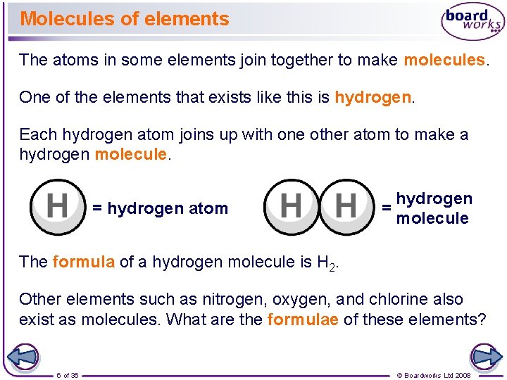 Molecules of elements The atoms in some elements join together to make molecules. One