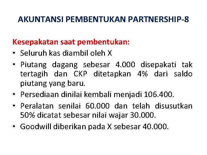 AKUNTANSI PEMBENTUKAN PARTNERSHIP-8 Kesepakatan saat pembentukan: • Seluruh kas diambil oleh X • Piutang