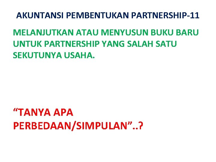 AKUNTANSI PEMBENTUKAN PARTNERSHIP-11 MELANJUTKAN ATAU MENYUSUN BUKU BARU UNTUK PARTNERSHIP YANG SALAH SATU SEKUTUNYA