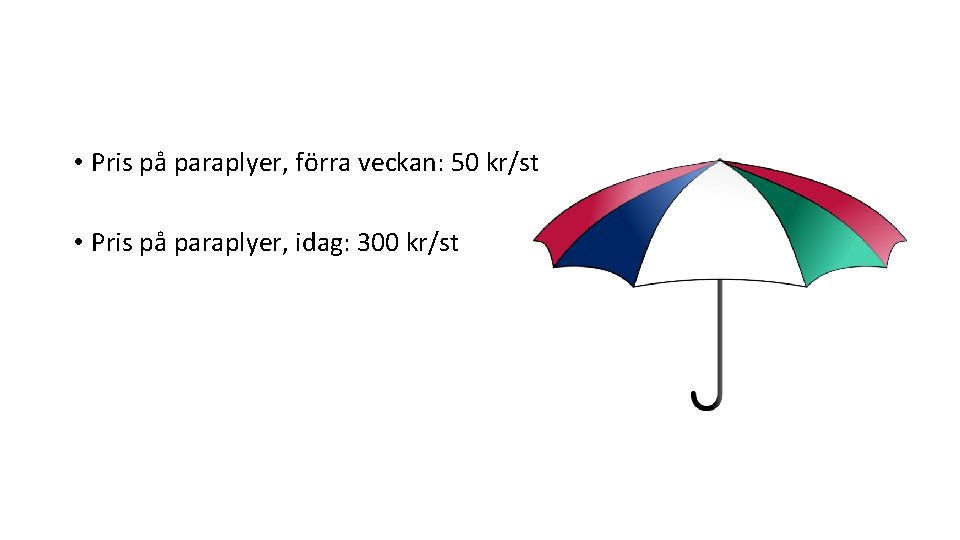  • Pris på paraplyer, förra veckan: 50 kr/st • Pris på paraplyer, idag: