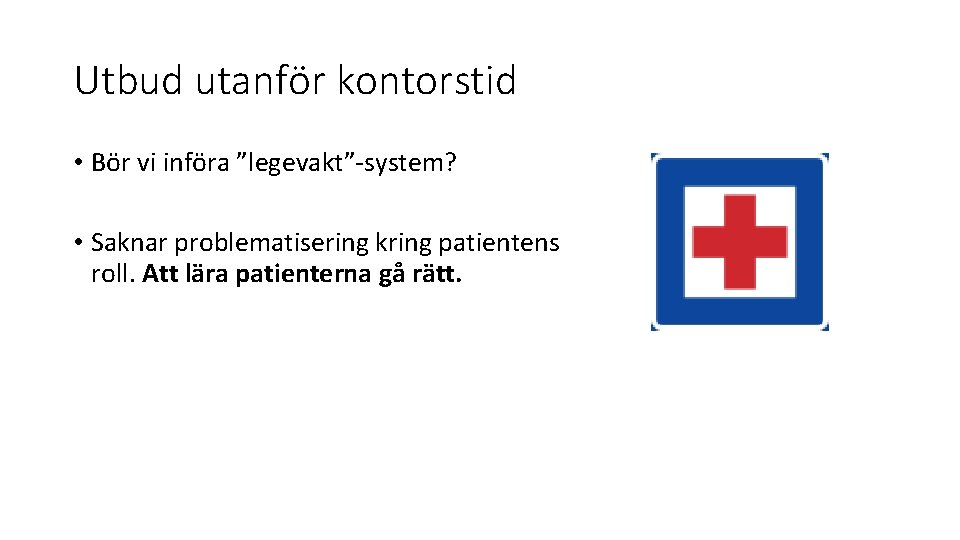 Utbud utanför kontorstid • Bör vi införa ”legevakt”-system? • Saknar problematisering kring patientens roll.