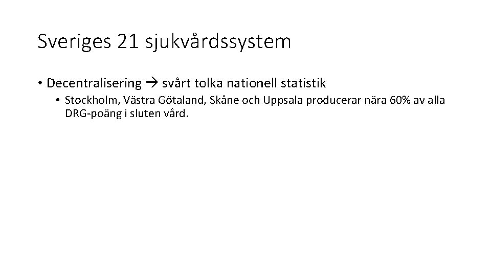 Sveriges 21 sjukvårdssystem • Decentralisering svårt tolka nationell statistik • Stockholm, Västra Götaland, Skåne