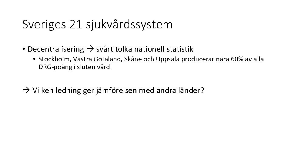 Sveriges 21 sjukvårdssystem • Decentralisering svårt tolka nationell statistik • Stockholm, Västra Götaland, Skåne