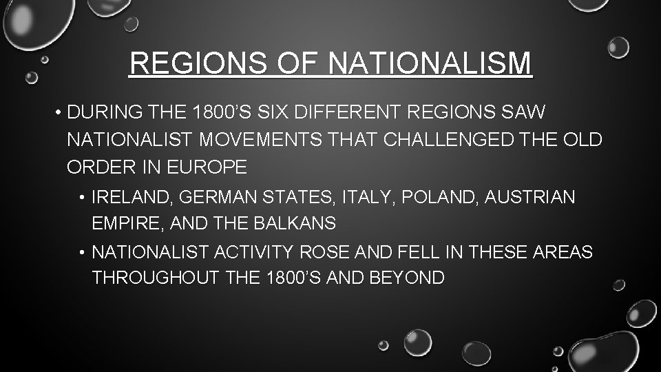 REGIONS OF NATIONALISM • DURING THE 1800’S SIX DIFFERENT REGIONS SAW NATIONALIST MOVEMENTS THAT