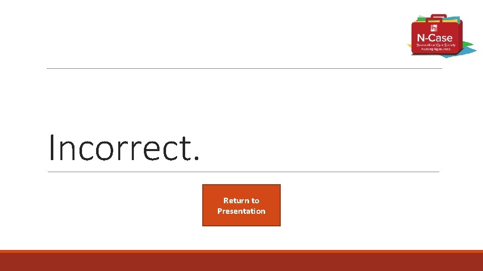 Incorrect. Return to Presentation 