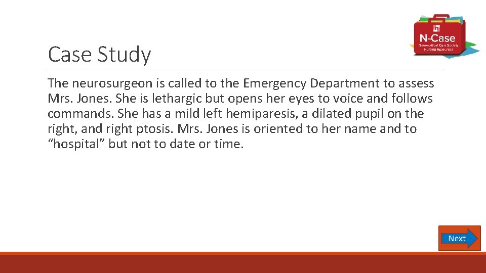 Case Study The neurosurgeon is called to the Emergency Department to assess Mrs. Jones.