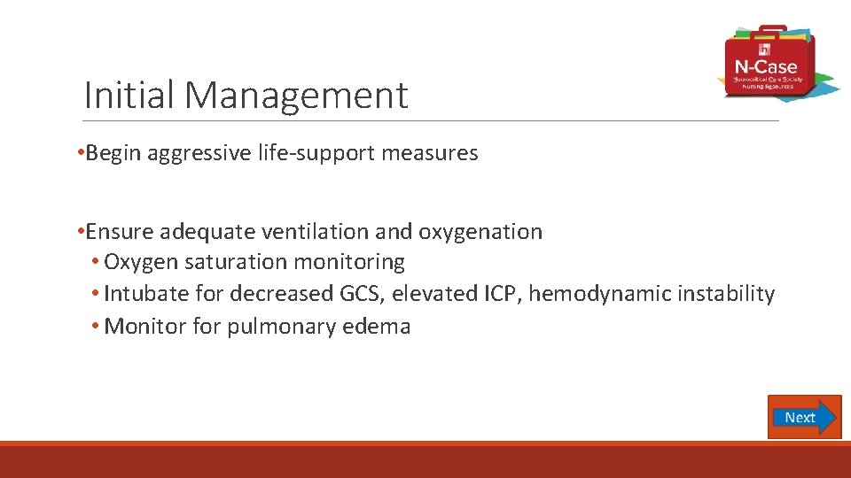 Initial Management • Begin aggressive life-support measures • Ensure adequate ventilation and oxygenation •