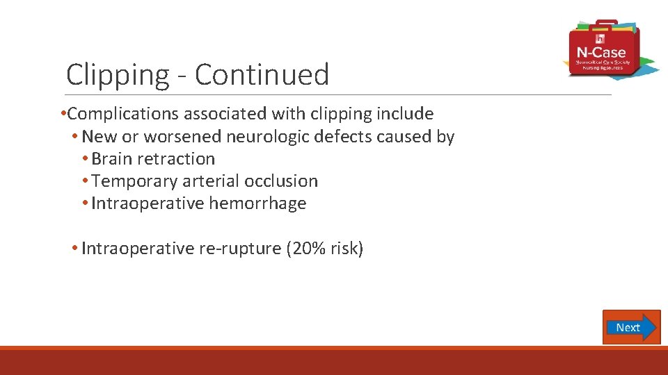 Clipping - Continued • Complications associated with clipping include • New or worsened neurologic
