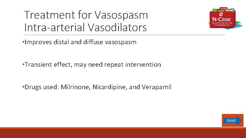 Treatment for Vasospasm Intra-arterial Vasodilators • Improves distal and diffuse vasospasm • Transient effect,