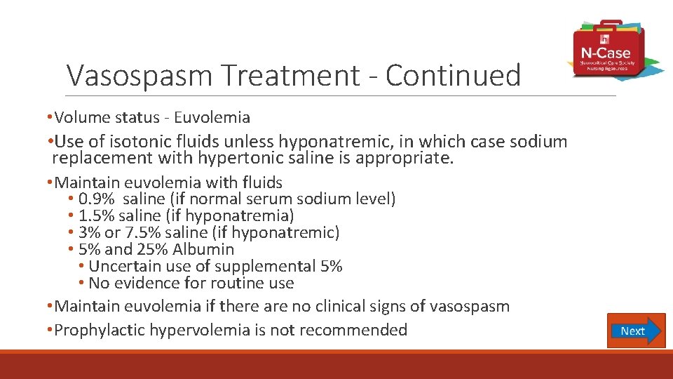 Vasospasm Treatment - Continued • Volume status - Euvolemia • Use of isotonic fluids