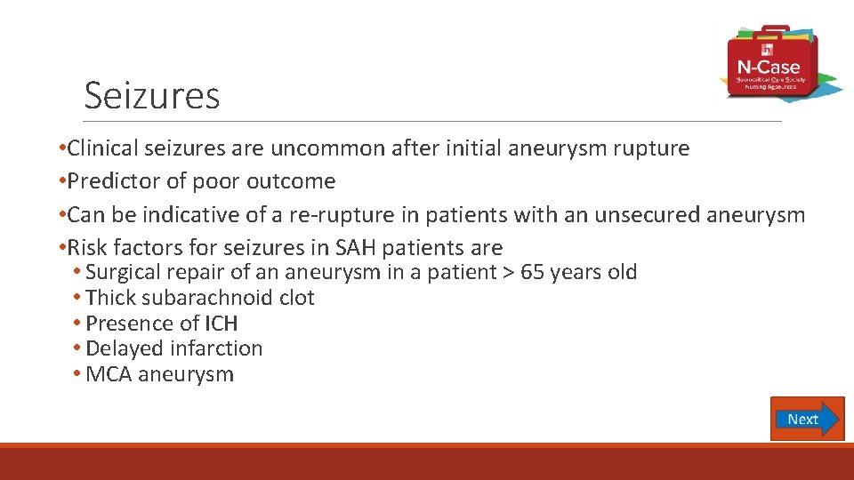 Seizures • Clinical seizures are uncommon after initial aneurysm rupture • Predictor of poor