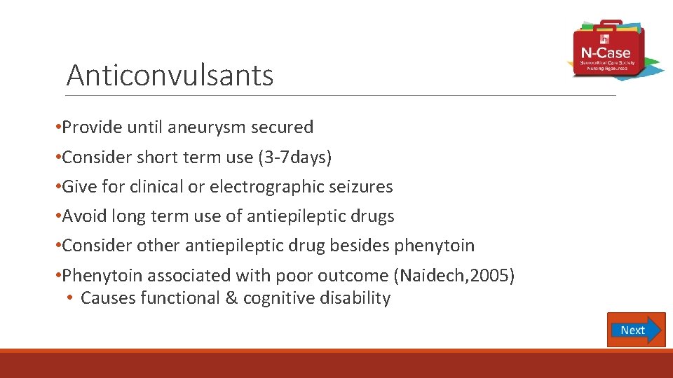 Anticonvulsants • Provide until aneurysm secured • Consider short term use (3 -7 days)