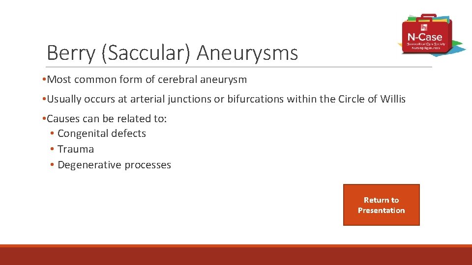 Berry (Saccular) Aneurysms • Most common form of cerebral aneurysm • Usually occurs at