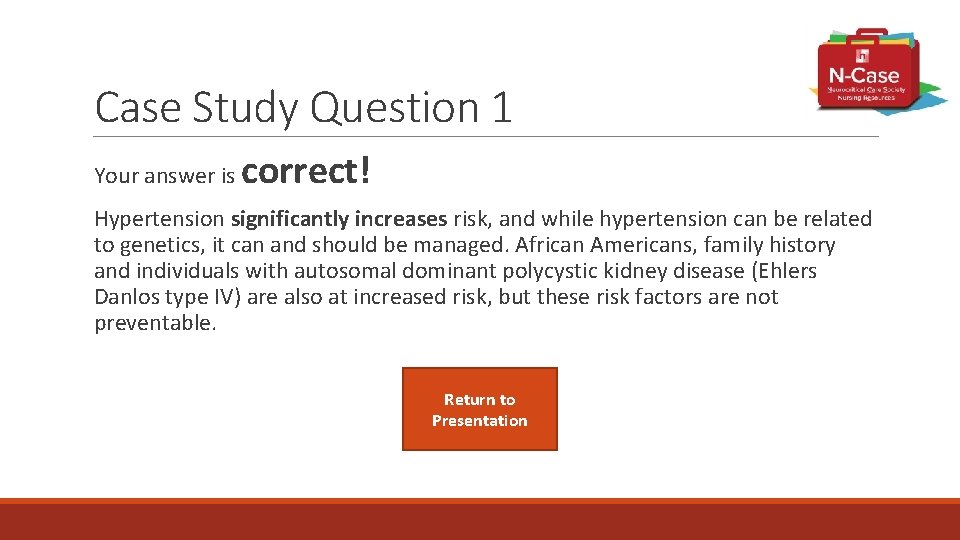 Case Study Question 1 Your answer is correct! Hypertension significantly increases risk, and while
